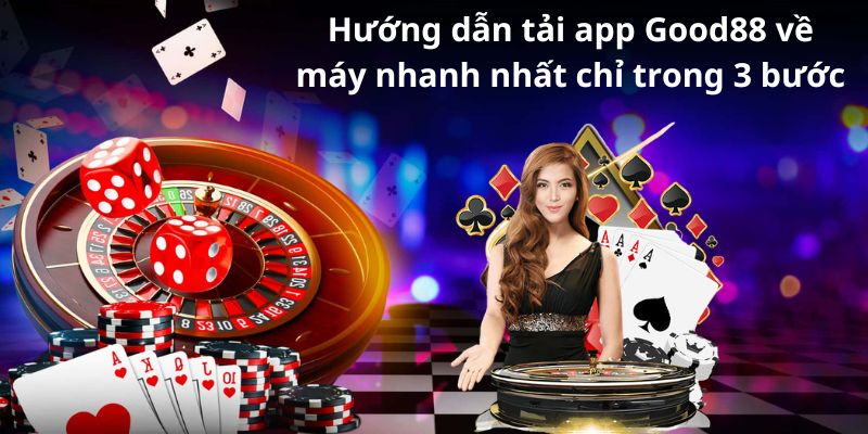 Hướng dẫn tải app Good88 về máy nhanh nhất chỉ trong 3 bước