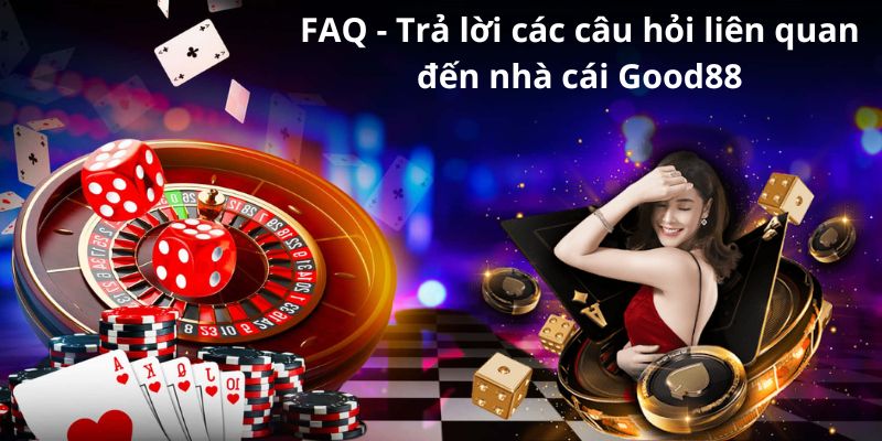 FAQ - Trả lời các câu hỏi liên quan đến nhà cái Good88