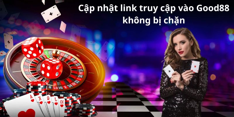 Cập nhật link truy cập vào Good88 không bị chặn